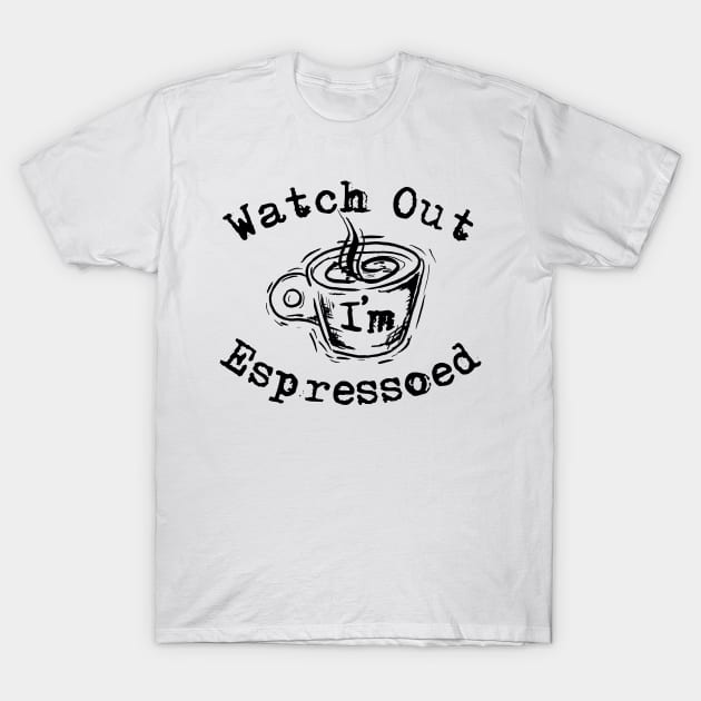 Watch Out I'm Espressoed T-Shirt by Art By Cleave